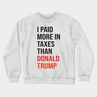 I Paid More In Taxes Than Donald Trump Crewneck Sweatshirt